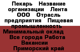 Пекарь › Название организации ­ Лента, ООО › Отрасль предприятия ­ Пищевая промышленность › Минимальный оклад ­ 1 - Все города Работа » Вакансии   . Приморский край,Владивосток г.